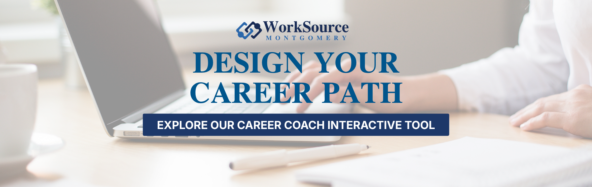 WorkSource Montgomery career planning banner showing a laptop and workspace. Text reads: "Design Your Career Path" and "Explore Our Career Coach Interactive Tool."